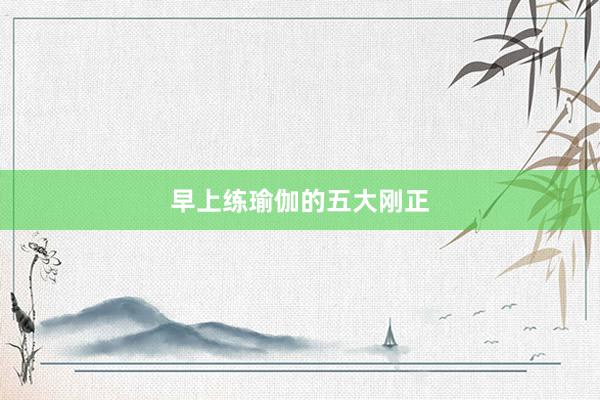 早上练瑜伽的五大刚正